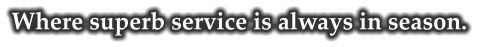 Where superb service is always in season.